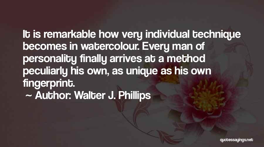 Walter J. Phillips Quotes: It Is Remarkable How Very Individual Technique Becomes In Watercolour. Every Man Of Personality Finally Arrives At A Method Peculiarly