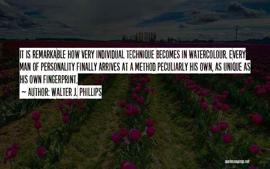 Walter J. Phillips Quotes: It Is Remarkable How Very Individual Technique Becomes In Watercolour. Every Man Of Personality Finally Arrives At A Method Peculiarly