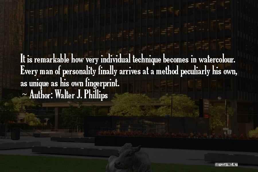 Walter J. Phillips Quotes: It Is Remarkable How Very Individual Technique Becomes In Watercolour. Every Man Of Personality Finally Arrives At A Method Peculiarly