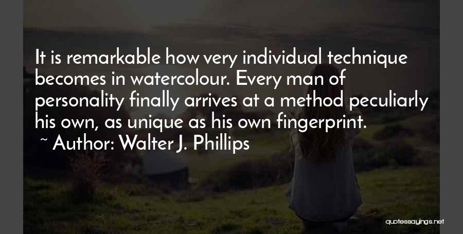 Walter J. Phillips Quotes: It Is Remarkable How Very Individual Technique Becomes In Watercolour. Every Man Of Personality Finally Arrives At A Method Peculiarly