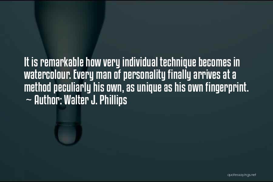 Walter J. Phillips Quotes: It Is Remarkable How Very Individual Technique Becomes In Watercolour. Every Man Of Personality Finally Arrives At A Method Peculiarly