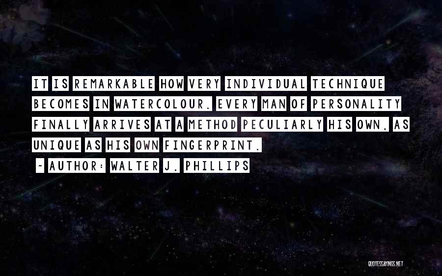 Walter J. Phillips Quotes: It Is Remarkable How Very Individual Technique Becomes In Watercolour. Every Man Of Personality Finally Arrives At A Method Peculiarly