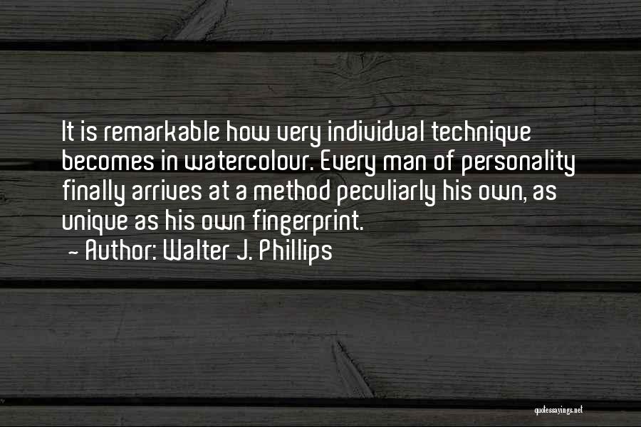 Walter J. Phillips Quotes: It Is Remarkable How Very Individual Technique Becomes In Watercolour. Every Man Of Personality Finally Arrives At A Method Peculiarly