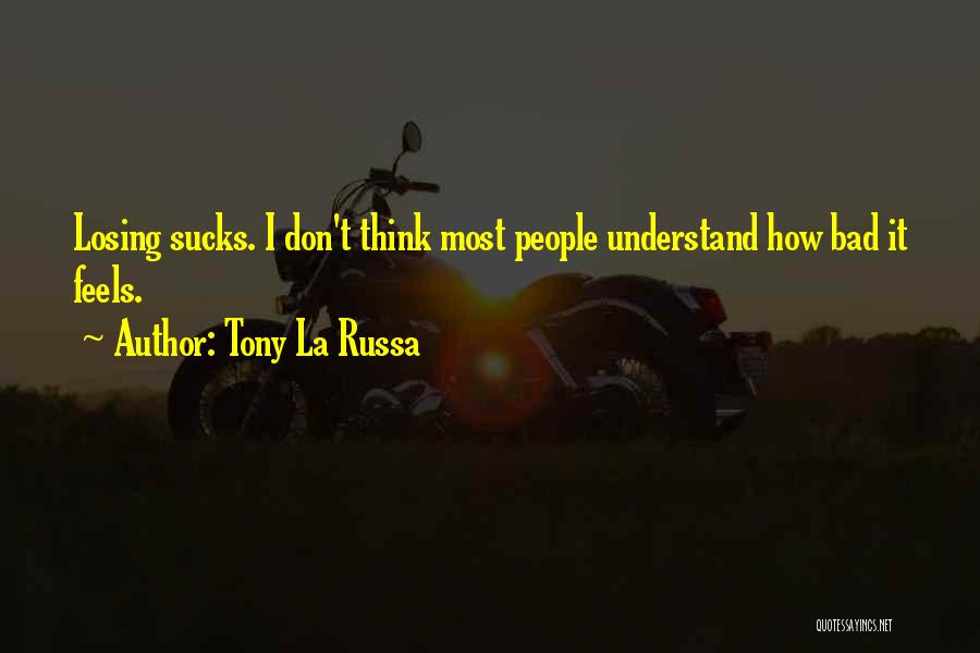 Tony La Russa Quotes: Losing Sucks. I Don't Think Most People Understand How Bad It Feels.