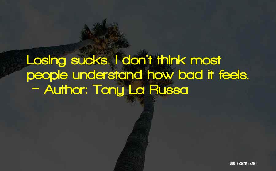 Tony La Russa Quotes: Losing Sucks. I Don't Think Most People Understand How Bad It Feels.