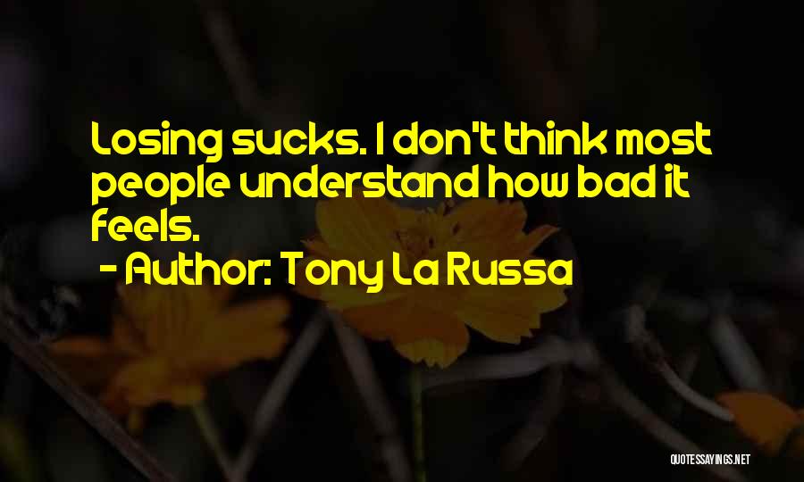 Tony La Russa Quotes: Losing Sucks. I Don't Think Most People Understand How Bad It Feels.