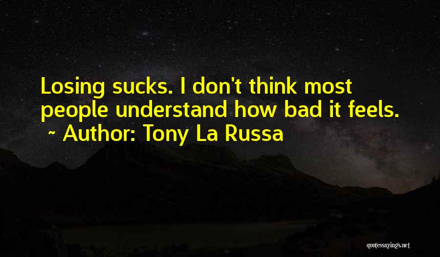 Tony La Russa Quotes: Losing Sucks. I Don't Think Most People Understand How Bad It Feels.