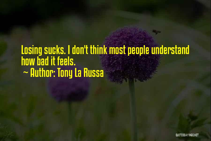 Tony La Russa Quotes: Losing Sucks. I Don't Think Most People Understand How Bad It Feels.