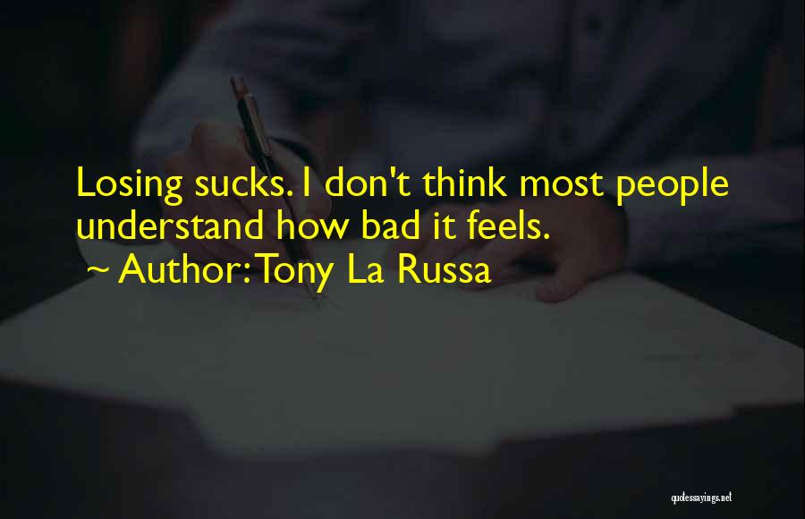 Tony La Russa Quotes: Losing Sucks. I Don't Think Most People Understand How Bad It Feels.