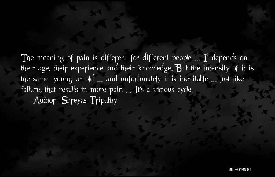 Shreyas Tripathy Quotes: The Meaning Of Pain Is Different For Different People ... It Depends On Their Age, Their Experience And Their Knowledge.