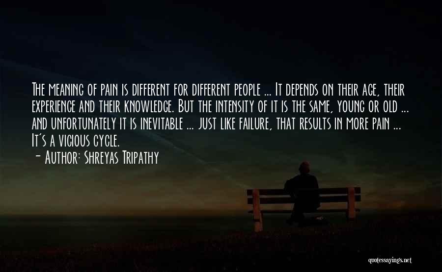 Shreyas Tripathy Quotes: The Meaning Of Pain Is Different For Different People ... It Depends On Their Age, Their Experience And Their Knowledge.