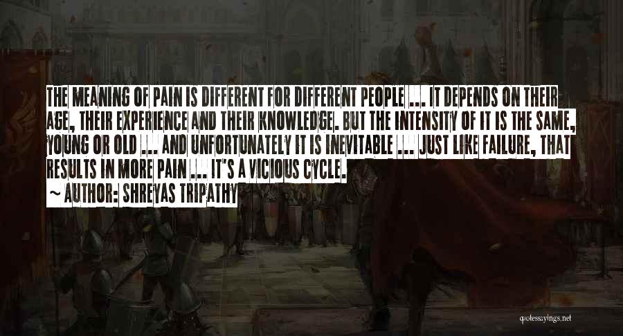 Shreyas Tripathy Quotes: The Meaning Of Pain Is Different For Different People ... It Depends On Their Age, Their Experience And Their Knowledge.