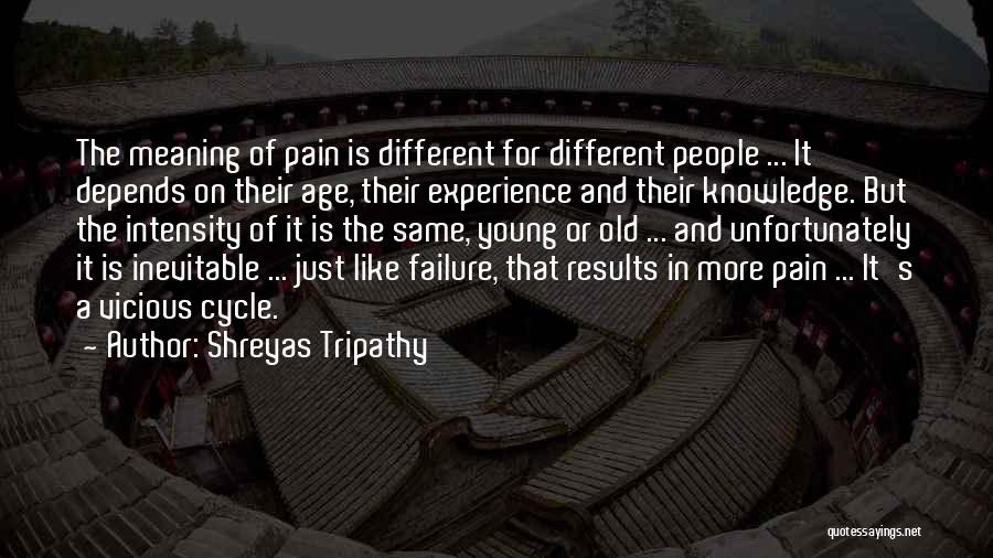 Shreyas Tripathy Quotes: The Meaning Of Pain Is Different For Different People ... It Depends On Their Age, Their Experience And Their Knowledge.