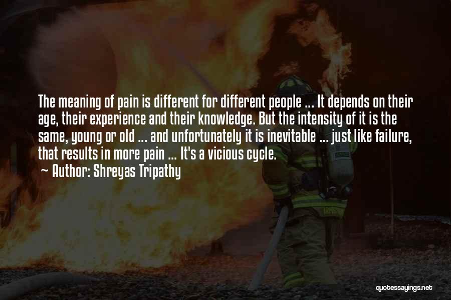 Shreyas Tripathy Quotes: The Meaning Of Pain Is Different For Different People ... It Depends On Their Age, Their Experience And Their Knowledge.