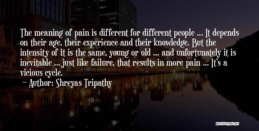 Shreyas Tripathy Quotes: The Meaning Of Pain Is Different For Different People ... It Depends On Their Age, Their Experience And Their Knowledge.