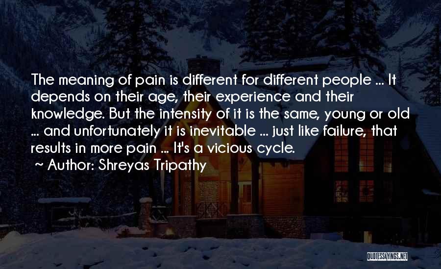 Shreyas Tripathy Quotes: The Meaning Of Pain Is Different For Different People ... It Depends On Their Age, Their Experience And Their Knowledge.