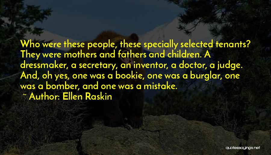 Ellen Raskin Quotes: Who Were These People, These Specially Selected Tenants? They Were Mothers And Fathers And Children. A Dressmaker, A Secretary, An