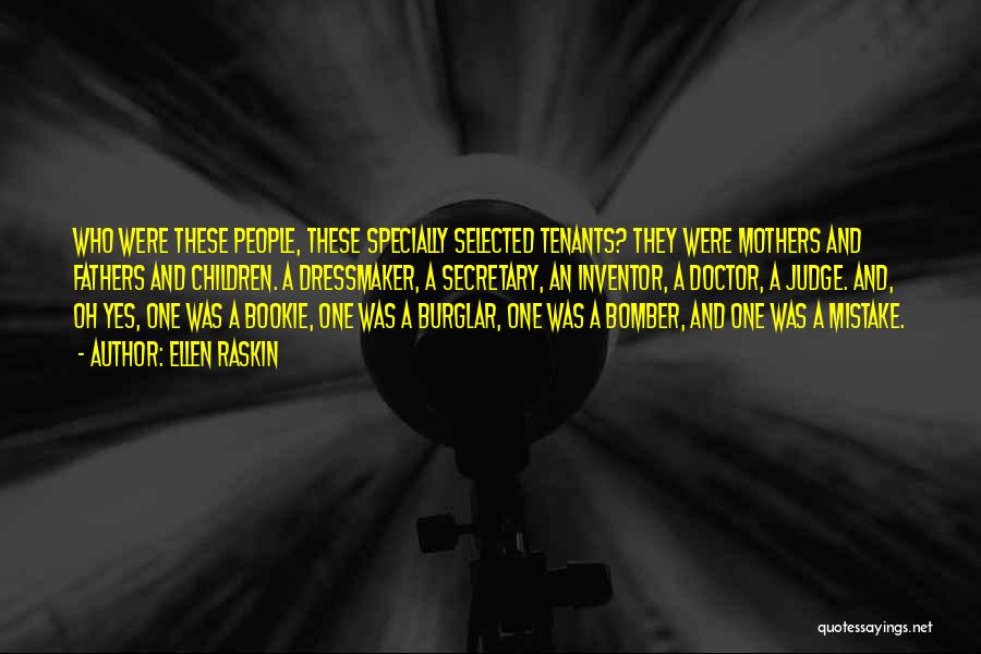 Ellen Raskin Quotes: Who Were These People, These Specially Selected Tenants? They Were Mothers And Fathers And Children. A Dressmaker, A Secretary, An