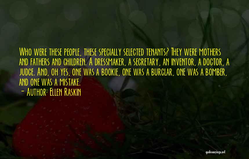 Ellen Raskin Quotes: Who Were These People, These Specially Selected Tenants? They Were Mothers And Fathers And Children. A Dressmaker, A Secretary, An