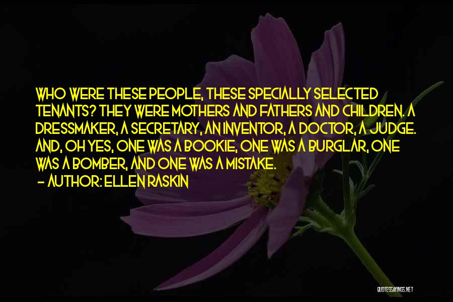 Ellen Raskin Quotes: Who Were These People, These Specially Selected Tenants? They Were Mothers And Fathers And Children. A Dressmaker, A Secretary, An