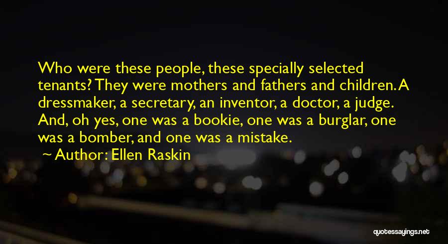Ellen Raskin Quotes: Who Were These People, These Specially Selected Tenants? They Were Mothers And Fathers And Children. A Dressmaker, A Secretary, An
