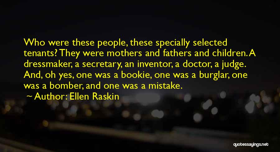 Ellen Raskin Quotes: Who Were These People, These Specially Selected Tenants? They Were Mothers And Fathers And Children. A Dressmaker, A Secretary, An