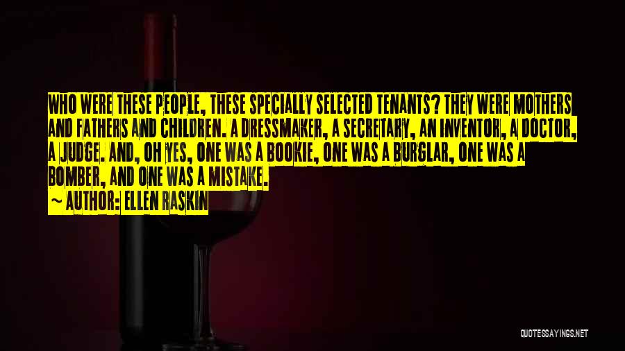 Ellen Raskin Quotes: Who Were These People, These Specially Selected Tenants? They Were Mothers And Fathers And Children. A Dressmaker, A Secretary, An