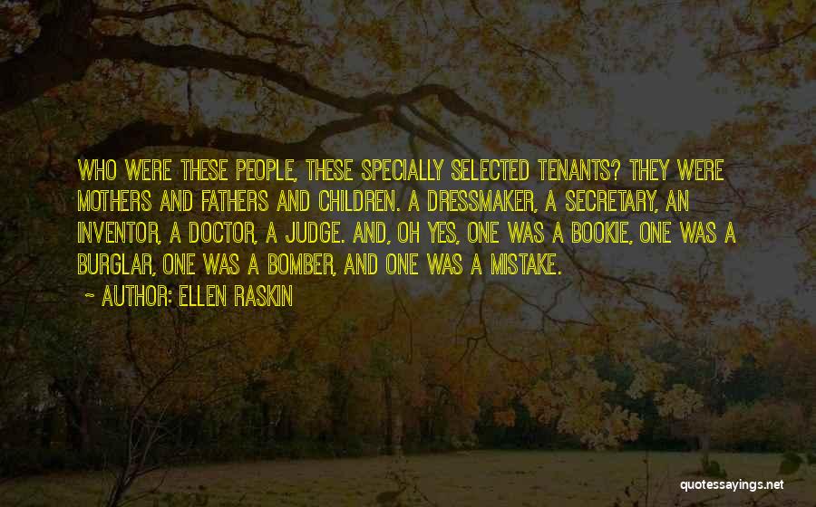 Ellen Raskin Quotes: Who Were These People, These Specially Selected Tenants? They Were Mothers And Fathers And Children. A Dressmaker, A Secretary, An