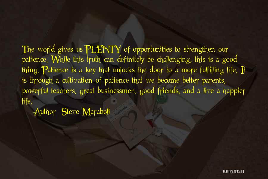 Steve Maraboli Quotes: The World Gives Us Plenty Of Opportunities To Strengthen Our Patience. While This Truth Can Definitely Be Challenging, This Is