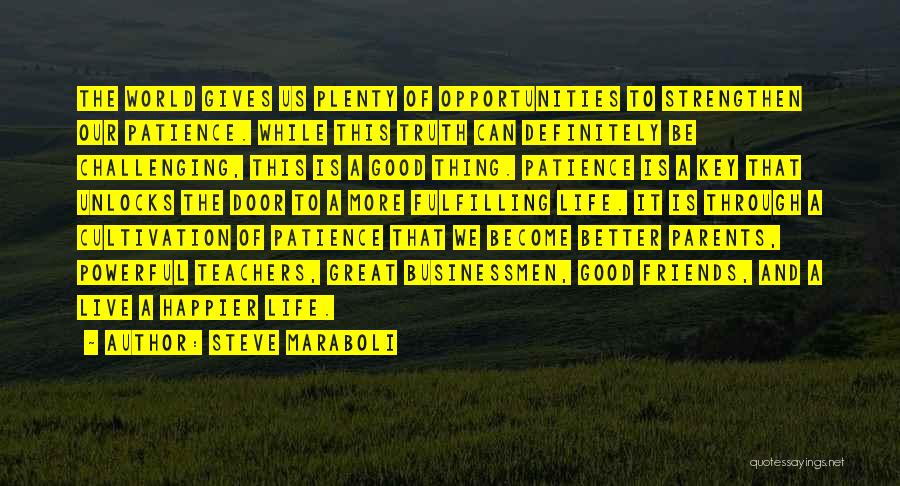 Steve Maraboli Quotes: The World Gives Us Plenty Of Opportunities To Strengthen Our Patience. While This Truth Can Definitely Be Challenging, This Is