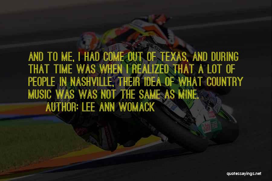 Lee Ann Womack Quotes: And To Me, I Had Come Out Of Texas, And During That Time Was When I Realized That A Lot