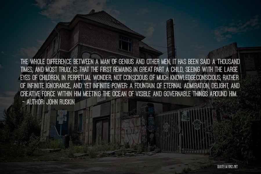 John Ruskin Quotes: The Whole Difference Between A Man Of Genius And Other Men, It Has Been Said A Thousand Times, And Most