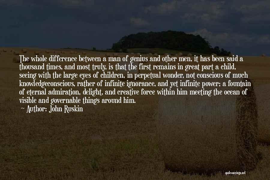 John Ruskin Quotes: The Whole Difference Between A Man Of Genius And Other Men, It Has Been Said A Thousand Times, And Most