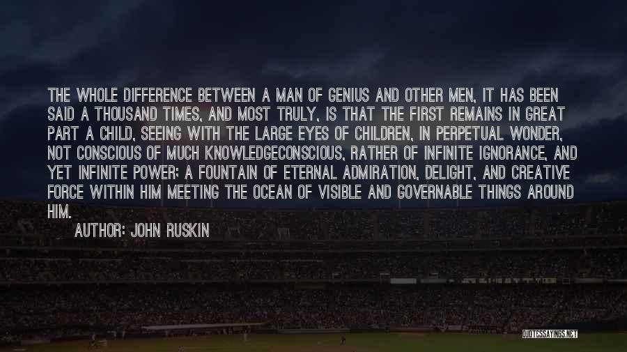 John Ruskin Quotes: The Whole Difference Between A Man Of Genius And Other Men, It Has Been Said A Thousand Times, And Most