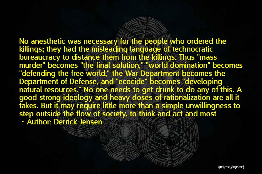 Derrick Jensen Quotes: No Anesthetic Was Necessary For The People Who Ordered The Killings; They Had The Misleading Language Of Technocratic Bureaucracy To