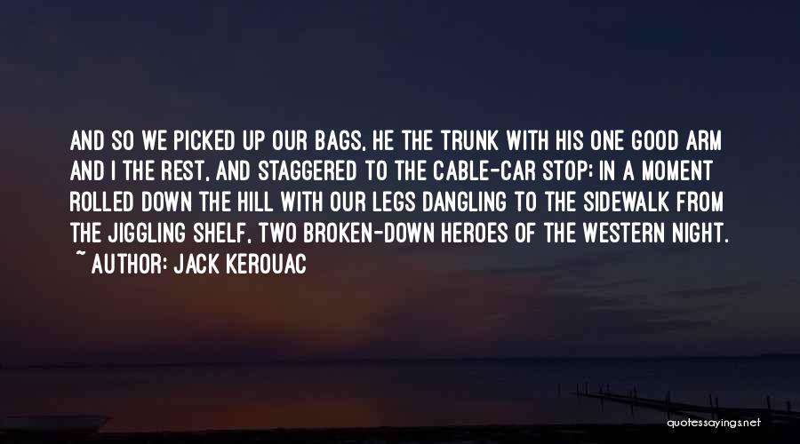 Jack Kerouac Quotes: And So We Picked Up Our Bags, He The Trunk With His One Good Arm And I The Rest, And