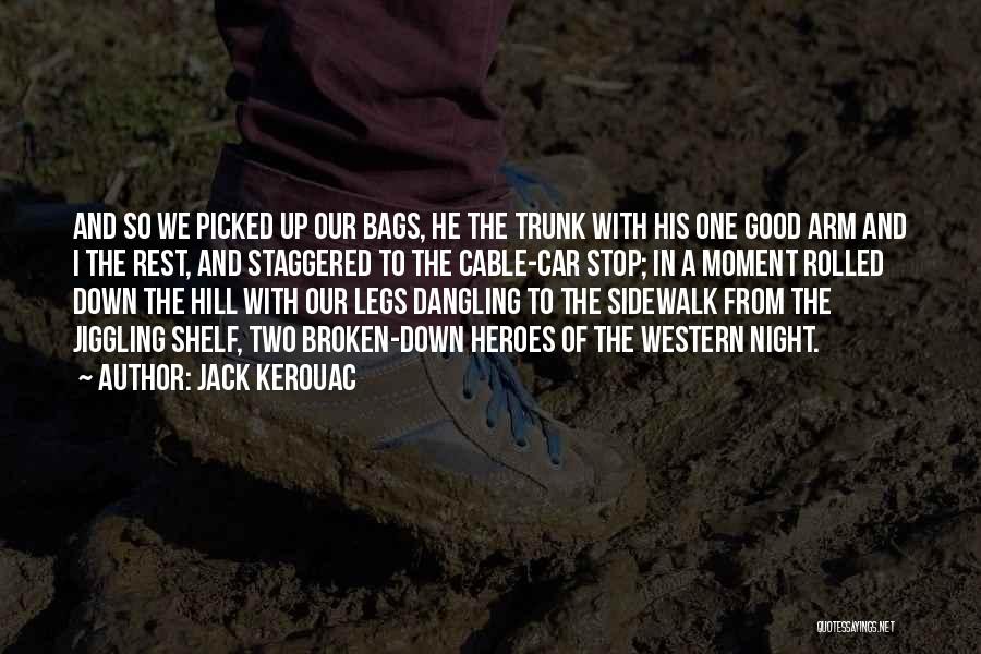 Jack Kerouac Quotes: And So We Picked Up Our Bags, He The Trunk With His One Good Arm And I The Rest, And