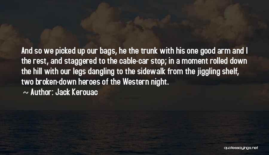 Jack Kerouac Quotes: And So We Picked Up Our Bags, He The Trunk With His One Good Arm And I The Rest, And