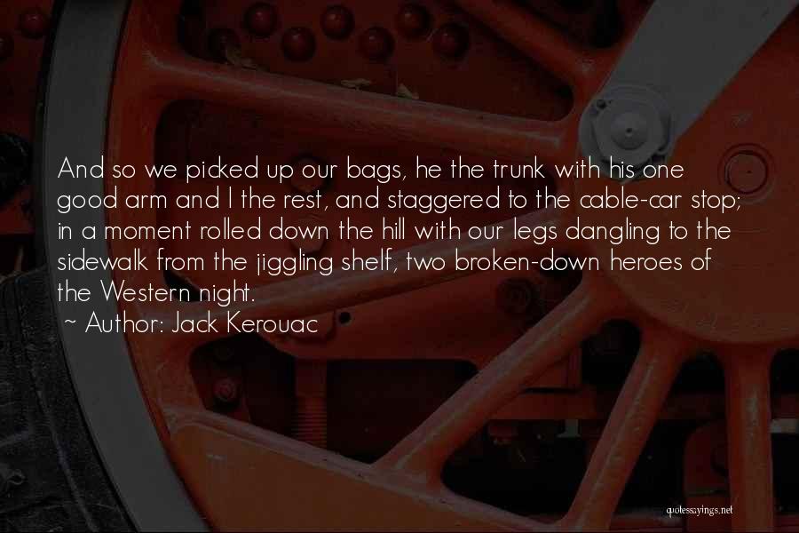 Jack Kerouac Quotes: And So We Picked Up Our Bags, He The Trunk With His One Good Arm And I The Rest, And