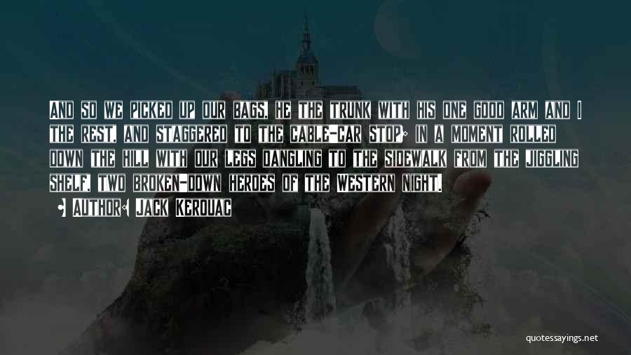 Jack Kerouac Quotes: And So We Picked Up Our Bags, He The Trunk With His One Good Arm And I The Rest, And