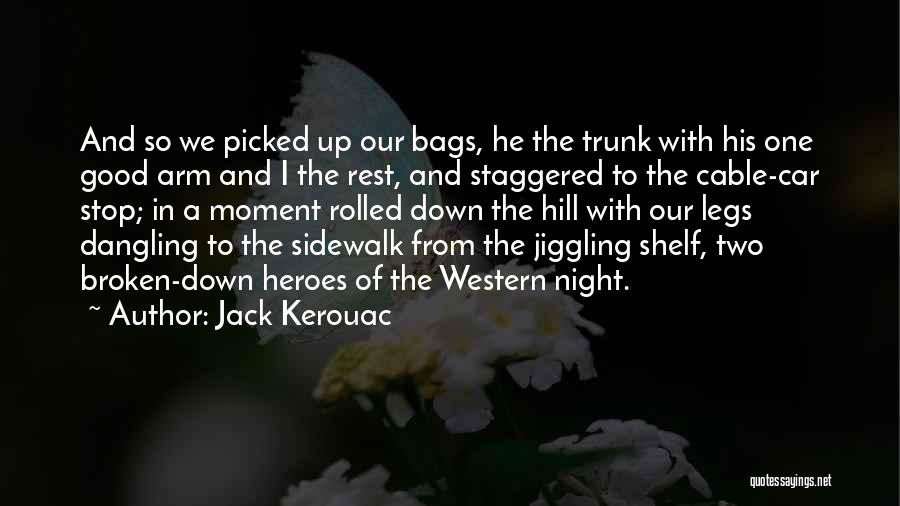 Jack Kerouac Quotes: And So We Picked Up Our Bags, He The Trunk With His One Good Arm And I The Rest, And