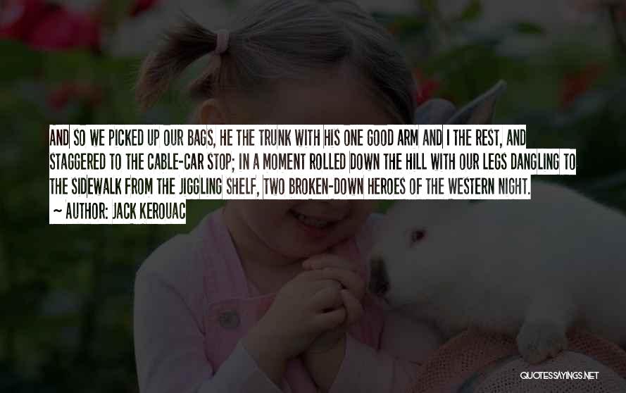 Jack Kerouac Quotes: And So We Picked Up Our Bags, He The Trunk With His One Good Arm And I The Rest, And