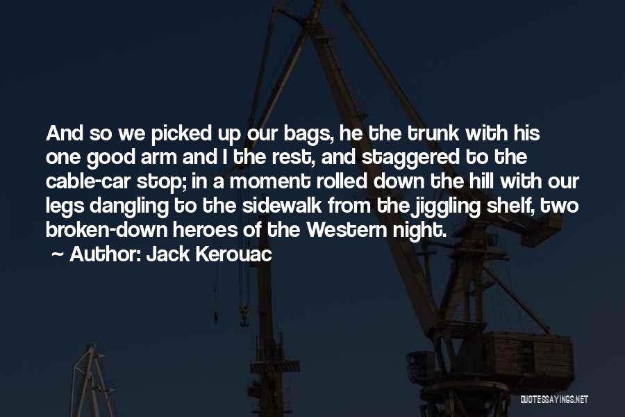 Jack Kerouac Quotes: And So We Picked Up Our Bags, He The Trunk With His One Good Arm And I The Rest, And