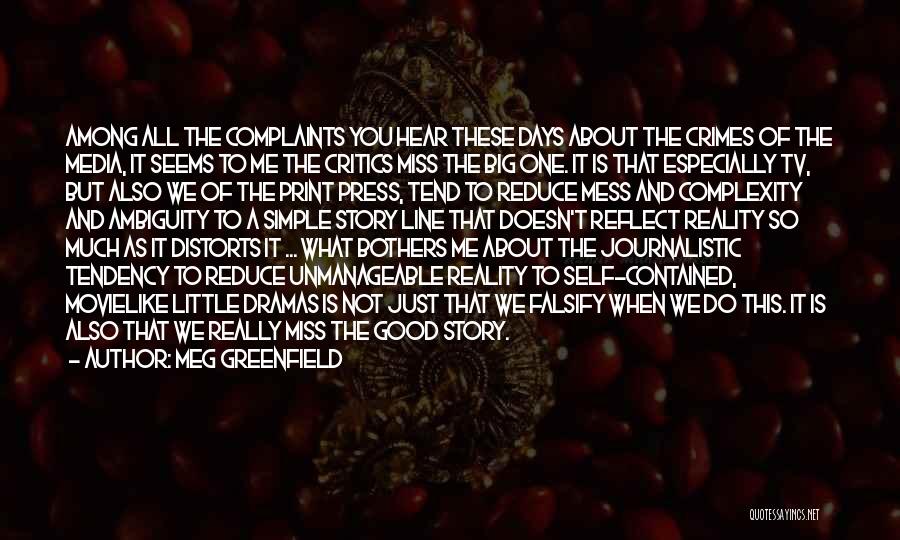 Meg Greenfield Quotes: Among All The Complaints You Hear These Days About The Crimes Of The Media, It Seems To Me The Critics