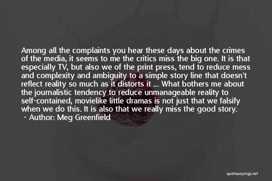 Meg Greenfield Quotes: Among All The Complaints You Hear These Days About The Crimes Of The Media, It Seems To Me The Critics