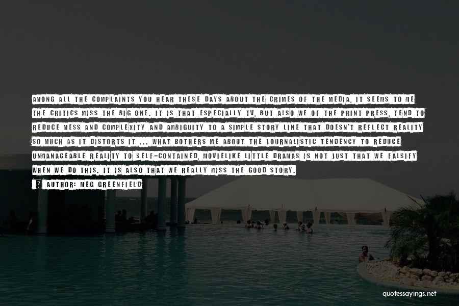 Meg Greenfield Quotes: Among All The Complaints You Hear These Days About The Crimes Of The Media, It Seems To Me The Critics