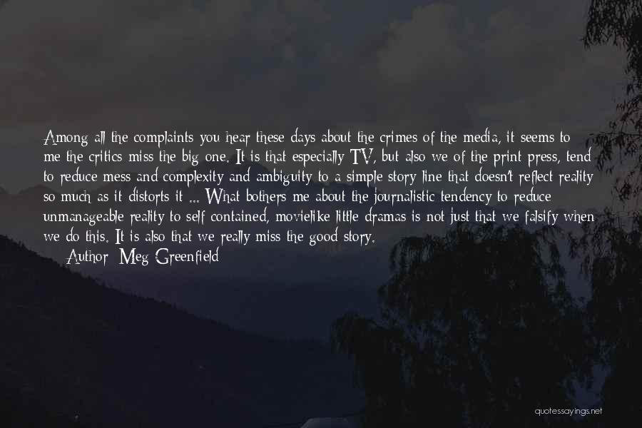 Meg Greenfield Quotes: Among All The Complaints You Hear These Days About The Crimes Of The Media, It Seems To Me The Critics