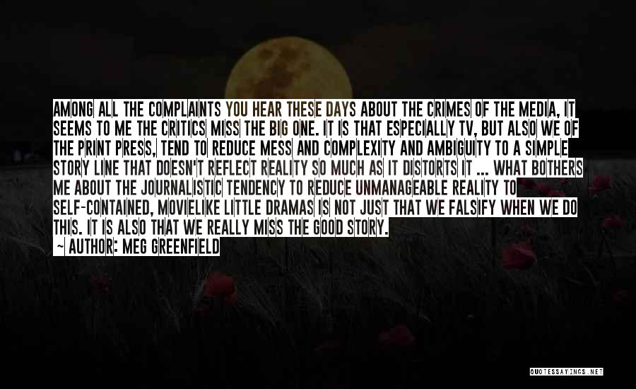 Meg Greenfield Quotes: Among All The Complaints You Hear These Days About The Crimes Of The Media, It Seems To Me The Critics