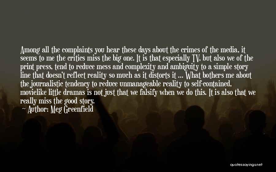 Meg Greenfield Quotes: Among All The Complaints You Hear These Days About The Crimes Of The Media, It Seems To Me The Critics