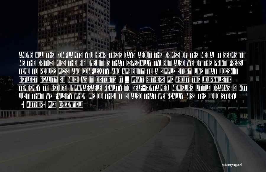 Meg Greenfield Quotes: Among All The Complaints You Hear These Days About The Crimes Of The Media, It Seems To Me The Critics